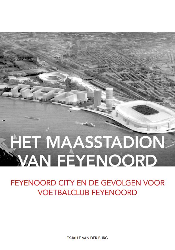 Onderzoek Tsjalle van der Burg: Het maasstadion van Feyenoord - Feyenoord city en de gevolgen voor voetbalclub Feyenoord